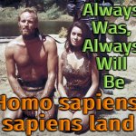 "Always was, always will be Homo sapiens sapiens land" | Always 
Was, 
Always 
Will 
Be; Homo sapiens 
sapiens land | image tagged in planet of the apes 1968,homo sapiens,human evolution,evolution,science,religion | made w/ Imgflip meme maker