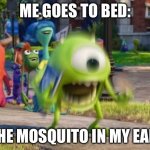 EEEEEEEEEEEEE | ME GOES TO BED:; THE MOSQUITO IN MY EAR: | image tagged in screaming mike wazowski | made w/ Imgflip meme maker