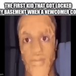 straight facts!!!!??️? | THE FIRST KID THAT GOT LOCKED IN MY BASEMENT WHEN A NEWCOMER COMES | image tagged in gifs,goofy ahh,kid in my basement,i have kids in my basement | made w/ Imgflip video-to-gif maker