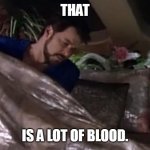 Where did THAT come from...? | THAT; IS A LOT OF BLOOD. | image tagged in commander riker blanket | made w/ Imgflip meme maker