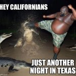 Badass is normal in Texas | HEY CALIFORNIANS; JUST ANOTHER NIGHT IN TEXAS | image tagged in badass,funny memes | made w/ Imgflip meme maker