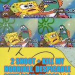 Spongebob dying | ANY1; 2 SHOOT + KILL MY HORRIBLE, DESPICABLE AUNT ASAP, PLEASE 🙏! | image tagged in spongebob dying | made w/ Imgflip meme maker