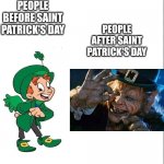 SAINT PATRICK'S DAY BEFORE AND AFTER | PEOPLE BEFORE SAINT PATRICK'S DAY; PEOPLE AFTER SAINT PATRICK'S DAY | image tagged in saint patrick's day,leprechaun,relatable,before and after | made w/ Imgflip meme maker
