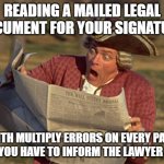 Surprised | READING A MAILED LEGAL DOCUMENT FOR YOUR SIGNATURE; WITH MULTIPLY ERRORS ON EVERY PAGE AND YOU HAVE TO INFORM THE LAWYER OF IT | image tagged in man reading newspaper | made w/ Imgflip meme maker
