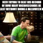 The Challenge | ICEU TRYING TO BEAT HIS RECORD OF HOW MANY MICROSECONDS HE CAN LAST WITHOUT DOING A HALLOWEEN MEME | image tagged in gifs,sheldon cooper | made w/ Imgflip video-to-gif maker