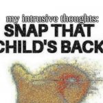 image | Me: *left alone to take care of my younger sibling*; my intrusive thoughts: | image tagged in snap that child s back | made w/ Imgflip meme maker