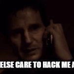 Anyone else care to hack me again ? Maybe dont - cuz I'mma lose it again!!! | ANYONE ELSE CARE TO HACK ME AGAIN?!! | image tagged in gifs,hackers,facebook problems,facebook,liam neeson,savage memes | made w/ Imgflip video-to-gif maker