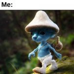 When your grandma dies | Mom: Your grandma just died; Me: | image tagged in blue smurf cat | made w/ Imgflip meme maker