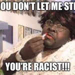 fat black lady | IF YOU DON’T LET ME STEAL, YOU’RE RACIST!!! | image tagged in fat black lady,shoplifting,racist | made w/ Imgflip meme maker