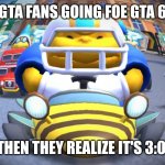 Me and the boys at 3 am | GTA FANS GOING FOE GTA 6; AND THEN THEY REALIZE IT'S 3:00 AM | image tagged in me and the boys at 3 am | made w/ Imgflip meme maker