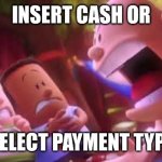 Captain Underpants Scream | INSERT CASH OR; SELECT PAYMENT TYPE | image tagged in captain underpants,memes,funny | made w/ Imgflip meme maker