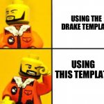 drake lego | USING THE DRAKE TEMPLATE; USING THIS TEMPLATE | image tagged in drake lego | made w/ Imgflip meme maker