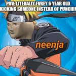Naruto Stonks | POV: LITERALLY EVREY 6 YEAR OLD AFTER KICKING SOMEONE INSTEAD OF PUNCHING HIM | image tagged in naruto stonks | made w/ Imgflip meme maker