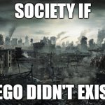City Destroyed | SOCIETY IF; LEGO DIDN'T EXIST | image tagged in city destroyed | made w/ Imgflip meme maker