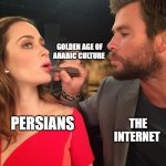 the theft of arabian history by persians on the internet | GOLDEN AGE OF ARABIC CULTURE; THE INTERNET; PERSIANS | image tagged in chris hemsworth lipstick,iran,iranian,persian,golden age,funny memes | made w/ Imgflip meme maker