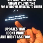 Thanks Microsoft You Incompetent Lizards | I HAD TIME TO MAKE THIS MEME, TAKE A DUMP AND AM STILL WAITING FOR WINDOWS UPDATES TO FINISH; UPDATES THAT I DONT WANT AND DIDNT ASK FOR! | image tagged in microsoft updates,thanks asswipes | made w/ Imgflip meme maker