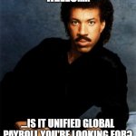 Lionel Payroll | HELLO..... ...IS IT UNIFIED GLOBAL PAYROLL YOU'RE LOOKING FOR? | image tagged in lionel richie | made w/ Imgflip meme maker