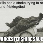 hell | WORCESTERSHIRE SAUCE | image tagged in godzilla had a stroke trying to read this and fricking died,bro im out of here | made w/ Imgflip meme maker
