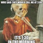 BRuh | ME WAITING FOR MY FRIENDS WHO SAID THEY WOULD CALL ME AT 3:00; IT'S 1:30 IN THE MORNING | image tagged in waiting skeleton,bruh | made w/ Imgflip meme maker