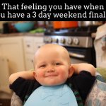 i have one this weekend ^-^ | That feeling you have when you have a 3 day weekend finally: | image tagged in baby boss relaxed smug content | made w/ Imgflip meme maker