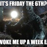 A week Early | IT'S FRIDAY THE 6TH? YOU WOKE ME UP A WEEK EARLY! | image tagged in jason rising grave,friday 13th jason,friday 6th,halloween | made w/ Imgflip meme maker