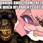 I made it out brothers... | ME RUNNING AWAY FROM THE FURRY INFECTION WHEN MY PARENTS GOT DIVORCED | image tagged in micheal dont leave me here | made w/ Imgflip meme maker