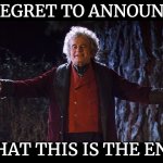 111th birthday announcement | I REGRET TO ANNOUNCE; THAT THIS IS THE END | image tagged in bilbo baggins | made w/ Imgflip meme maker