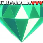 Today is my birthday! | IT’S MY BDAY EVERYBODY!❤️❤️❤️❤️❤️ | image tagged in the master emerald | made w/ Imgflip meme maker