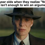 Then they use the Uno reverse card | 8 year olds when they realize "Nuh uh" isn't enough to win an argument : | image tagged in memes,funny,relatable,oppenheimer,sad,front page plz | made w/ Imgflip meme maker