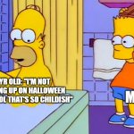 Like yall hit 7th grade and think your so mature- | ME; 13 YR OLD: "I'M NOT DRESSING UP ON HALLOWEEN FOR SCHOOL THAT'S SO CHILDISH" | image tagged in bart hitting homer with a chair,kids these days,halloween,spooktober | made w/ Imgflip meme maker