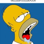 *relief* | WHEN THE       LOG YOU BEEN PUSHING FINALLY COMES OUT | image tagged in homer simpson,homer drooling | made w/ Imgflip meme maker