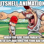 I’m sorry coach | NUTSHELL ANIMATIONS; WHEN YOU GIVE YOUR PARENTS ANIMATED EXPLANATIONS FOR YOUR BAD GRADES | image tagged in i m sorry coach | made w/ Imgflip meme maker