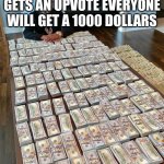money | EVERYTIME THIS MEME GETS AN UPVOTE EVERYONE WILL GET A 1000 DOLLARS | image tagged in floyd mayweather money,money | made w/ Imgflip meme maker