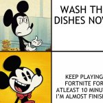 Normal moms VS Nicest Moms | WASH THE DISHES NOW! KEEP PLAYING FORTNITE FOR ATLEAST 10 MINUTES I’M ALMOST FINISHED | image tagged in mickey no to yeah | made w/ Imgflip meme maker