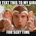 Sexy Time | I TEXT THIS TO MY GIRL; FOR SEXY TIME | image tagged in you and me baby ain't nothing mammals,text,tweet,facebook,instagram | made w/ Imgflip meme maker