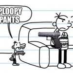 ploopy blank | PLOOPY PANTS | image tagged in ploopy blank | made w/ Imgflip meme maker