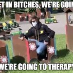 Ranboo car | GET IN BITCHES, WE'RE GOING; WE'RE GOING TO THERAPY | image tagged in ranboo car | made w/ Imgflip meme maker