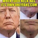 Onlyfans | WHEN YOUR NECK HAS IT’S OWN ONLYFANS.COM | image tagged in trump neck | made w/ Imgflip meme maker