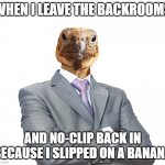 y u bully me (dont litter kids) | WHEN I LEAVE THE BACKROOMS; AND NO-CLIP BACK IN BECAUSE I SLIPPED ON A BANANA | image tagged in why you bully me | made w/ Imgflip meme maker