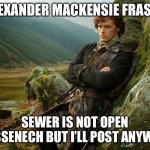outlander | ALEXANDER MACKENSIE FRASER; SEWER IS NOT OPEN SASSENECH BUT I’LL POST ANYWAY | image tagged in outlander | made w/ Imgflip meme maker