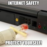 smart in the internet | INTERNET SAFETY; PROTECT YOURSELF! | image tagged in internet safety | made w/ Imgflip meme maker