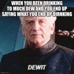 dewit | WHEN YOU BEEN DRINKING TO MUCH DEW AND YOU END UP SAYING WHAT YOU END UP DIRNKING | image tagged in dewit | made w/ Imgflip meme maker