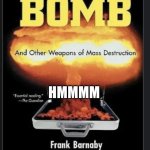 bomb | HMMMM | image tagged in how to make nuclear weapons | made w/ Imgflip meme maker