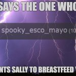 says the one who wants sally to breastfeed you