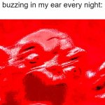 im back :) | me when i had enough of that one mosquito buzzing in my ear every night: | image tagged in very loud screaming,mosquito,rage | made w/ Imgflip meme maker