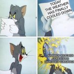 Bruh I don’t want 70 degree weather in October | TODAY THE WEATHER HAS FINALLY COOLED DOWN; WARMER WEATHER CONDITIONS EXPECTED TOMORROW | image tagged in tom and jerry custard pie,october | made w/ Imgflip meme maker