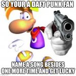daft punk | SO YOUR A DAFT PUNK FAN; NAME A SONG BESIDES ONE MORE TIME AND GET LUCKY | image tagged in gun pointed at screen,daft punk,memes | made w/ Imgflip meme maker