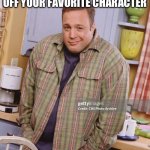 Kevin James Shrugging | AUTHORS WHEN THEY KILL OFF YOUR FAVORITE CHARACTER | image tagged in kevin james shrugging | made w/ Imgflip meme maker