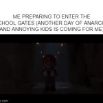 This is practically every day for me. | ME PREPARING TO ENTER THE SCHOOL GATES (ANOTHER DAY OF ANARCHY AND ANNOYING KIDS IS COMING FOR ME) | image tagged in gifs,school,relatable | made w/ Imgflip video-to-gif maker