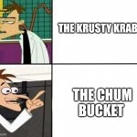 Doofenshmirtz drake meme | THE KRUSTY KRAB; THE CHUM BUCKET | image tagged in drake but it's doofenshmirtz | made w/ Imgflip meme maker